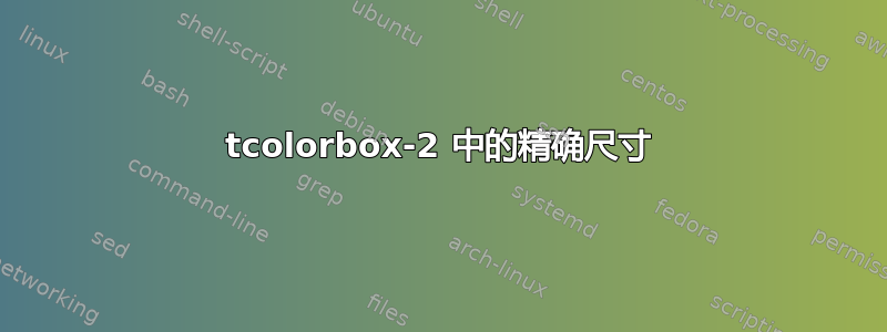 tcolorbox-2 中的精确尺寸