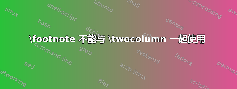 \footnote 不能与 \twocolumn 一起使用