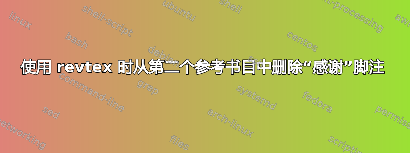 使用 revtex 时从第二个参考书目中删除“感谢”脚注