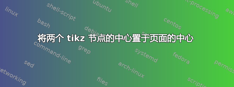 将两个 tikz 节点的中心置于页面的中心