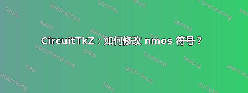 CircuitTkZ：如何修改 nmos 符号？