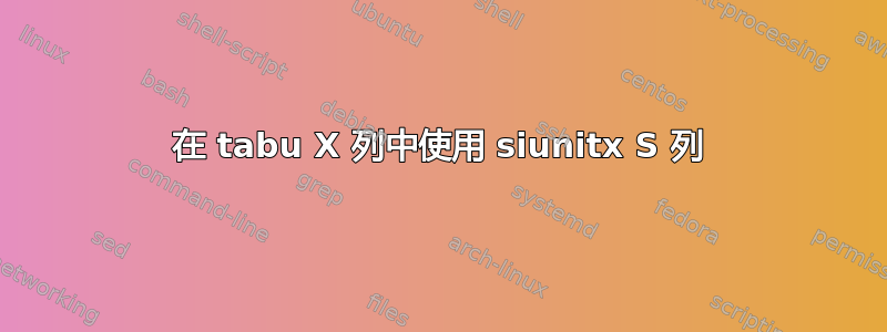 在 tabu X 列中使用 siunitx S 列