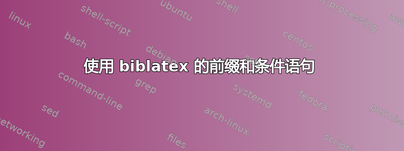 使用 biblatex 的前缀和条件语句