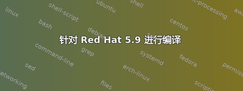 针对 Red Hat 5.9 进行编译