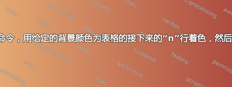 如何制作一个命令，用给定的背景颜色为表格的接下来的“n”行着色，然后调用其他命令