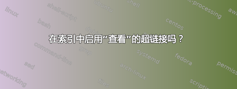 在索引中启用“查看”的超链接吗？