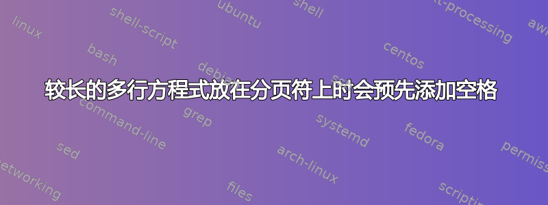 较长的多行方程式放在分页符上时会预先添加空格