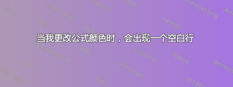 当我更改公式颜色时，会出现一个空白行