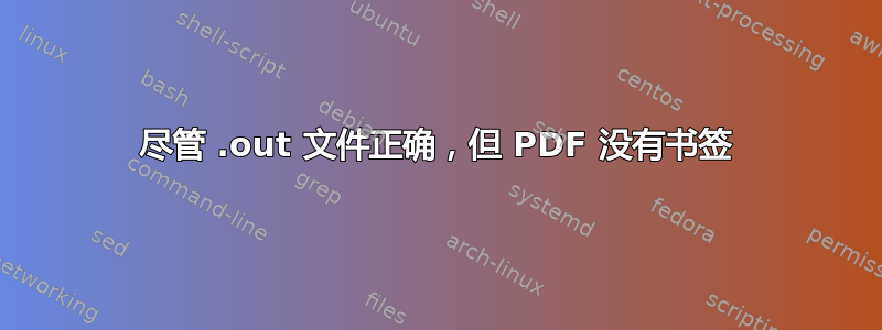 尽管 .out 文件正确，但 PDF 没有书签