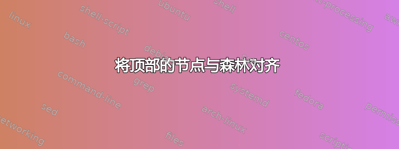 将顶部的节点与森林对齐