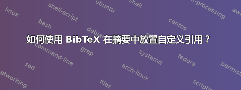 如何使用 BibTeX 在摘要中放置自定义引用？