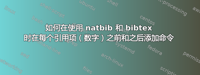 如何在使用 natbib 和 bibtex 时在每个引用项（数字）之前和之后添加命令