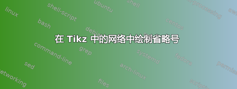 在 Tikz 中的网络中绘制省略号