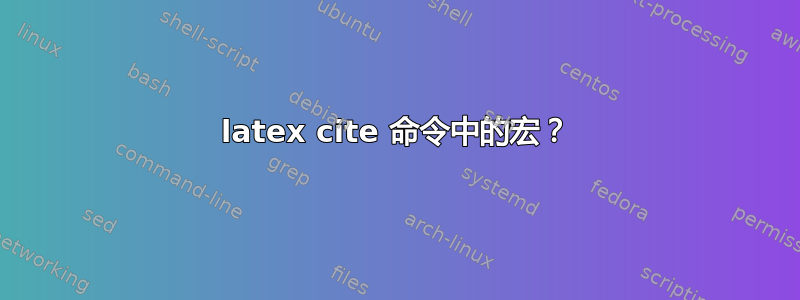 latex cite 命令中的宏？