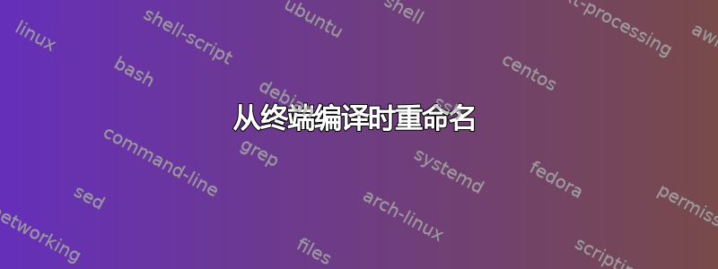 从终端编译时重命名