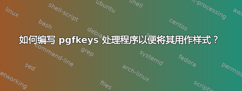 如何编写 pgfkeys 处理程序以便将其用作样式？