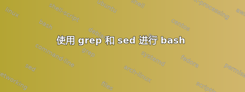 使用 grep 和 sed 进行 bash