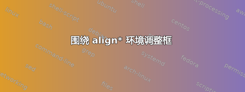 围绕 align* 环境调整框