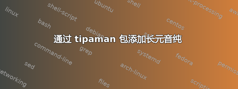 通过 tipaman 包添加长元音纯