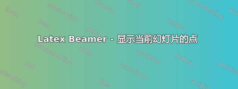 Latex Beamer - 显示当前幻灯片的点