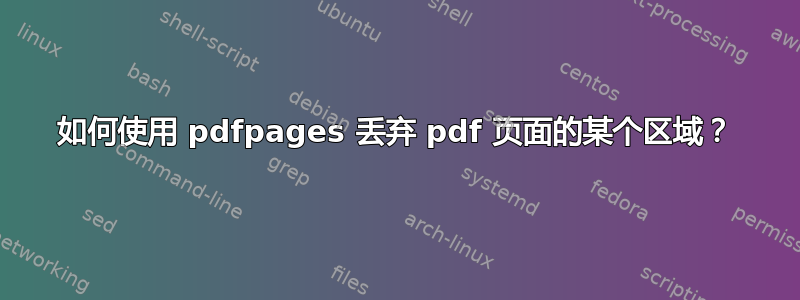 如何使用 pdfpages 丢弃 pdf 页面的某个区域？