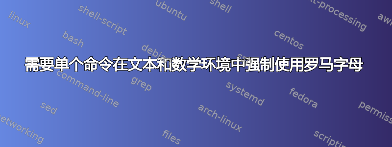 需要单个命令在文本和数学环境中强制使用罗马字母