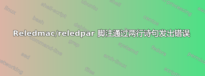 Reledmac/reledpar 脚注通过两行诗句发出错误