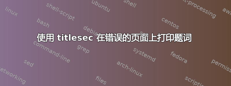 使用 titlesec 在错误的页面上打印题词