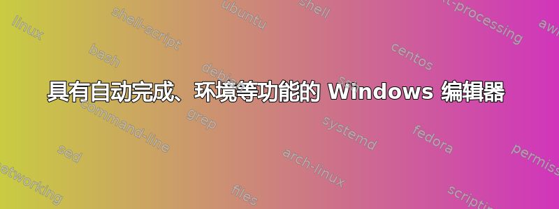 具有自动完成、环境等功能的 Windows 编辑器