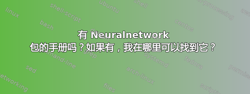 有 Neuralnetwork 包的手册吗？如果有，我在哪里可以找到它？