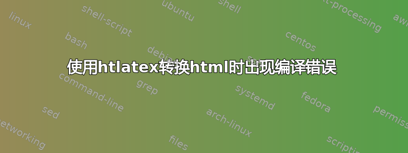 使用htlatex转换html时出现编译错误