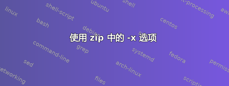 使用 zip 中的 -x 选项