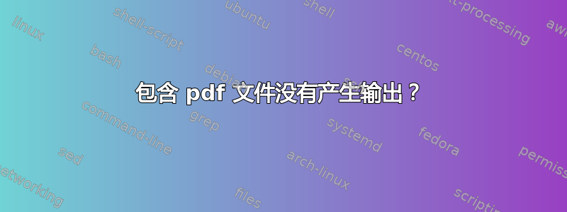 包含 pdf 文件没有产生输出？