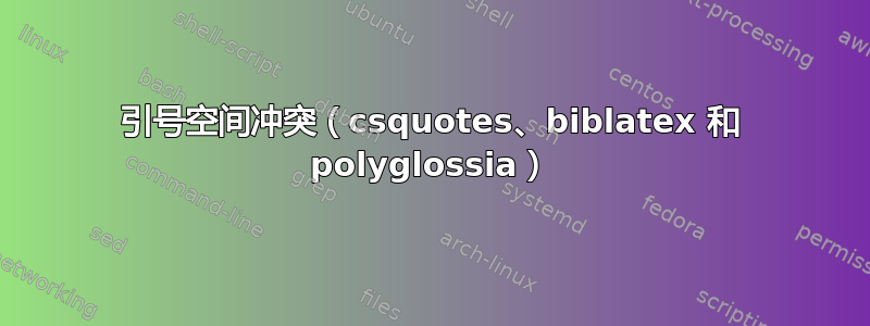 引号空间冲突（csquotes、biblatex 和 polyglossia）