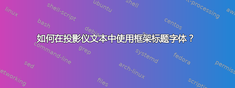 如何在投影仪文本中使用框架标题字体？