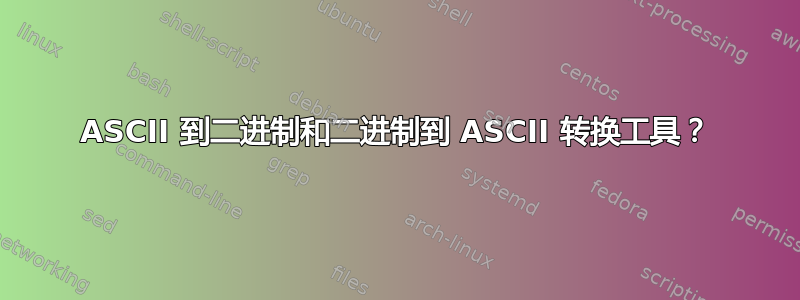 ASCII 到二进制和二进制到 ASCII 转换工具？