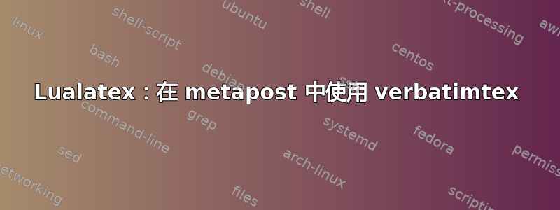 Lualatex：在 metapost 中使用 verbatimtex