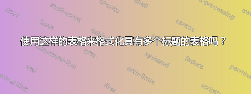 使用这样的表格来格式化具有多个标题的表格吗？