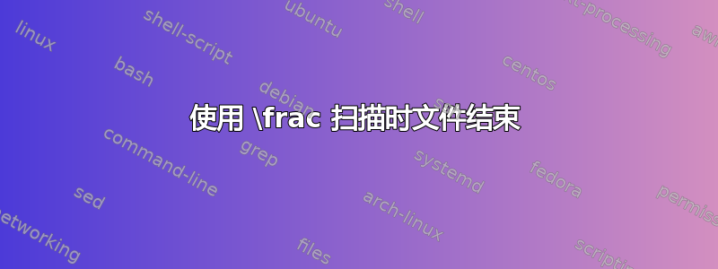 使用 \frac 扫描时文件结束