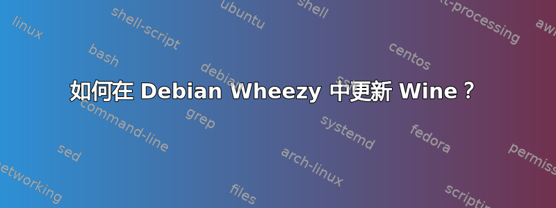 如何在 Debian Wheezy 中更新 Wine？