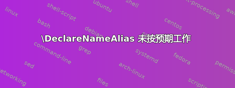 \DeclareNameAlias 未按预期工作