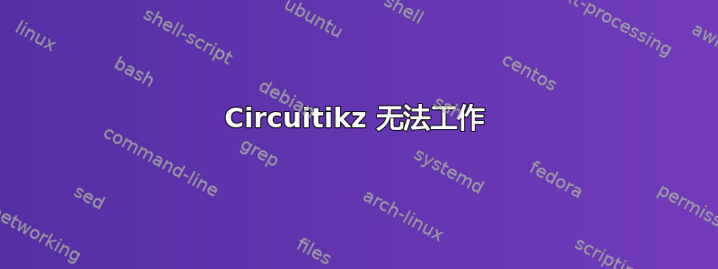 Circuitikz 无法工作