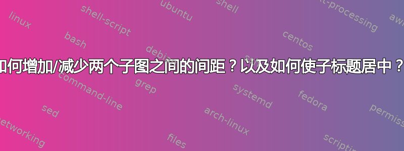 如何增加/减少两个子图之间的间距？以及如何使子标题居中？