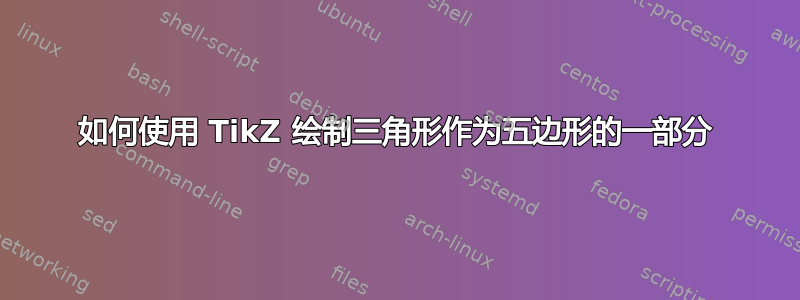 如何使用 TikZ 绘制三角形作为五边形的一部分