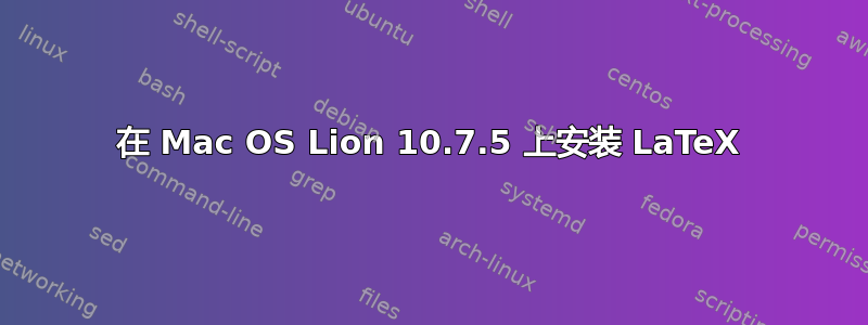 在 Mac OS Lion 10.7.5 上安装 LaTeX