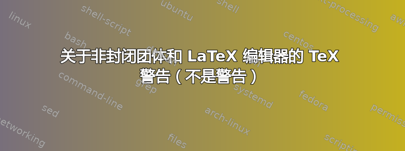 关于非封闭团体和 LaTeX 编辑器的 TeX 警告（不是警告）