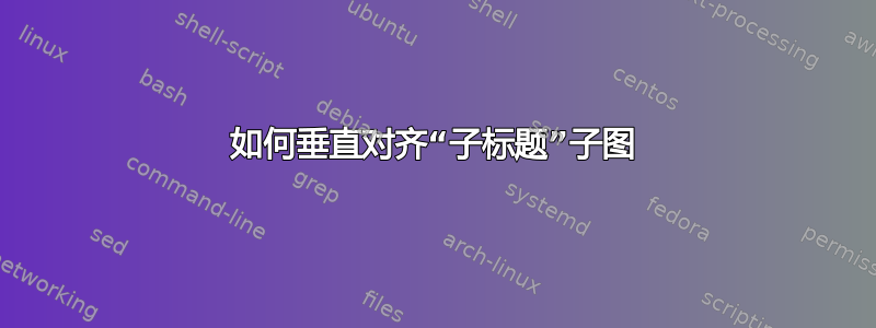 如何垂直对齐“子标题”子图