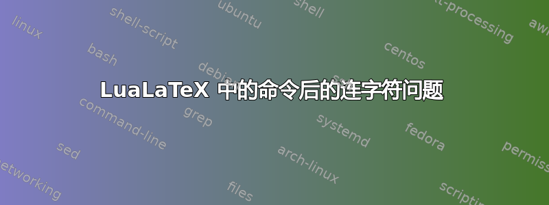 LuaLaTeX 中的命令后的连字符问题