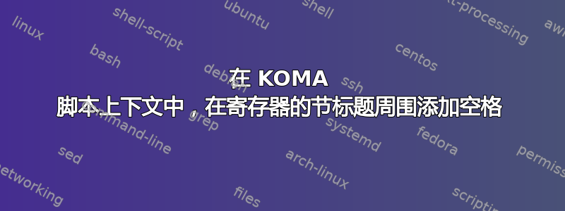 在 KOMA 脚本上下文中，在寄存器的节标题周围添加空格