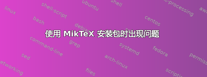 使用 MikTeX 安装包时出现问题